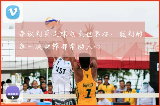 争议判罚足球电竞世界杯,裁判的每一次抉择都牵动人心
