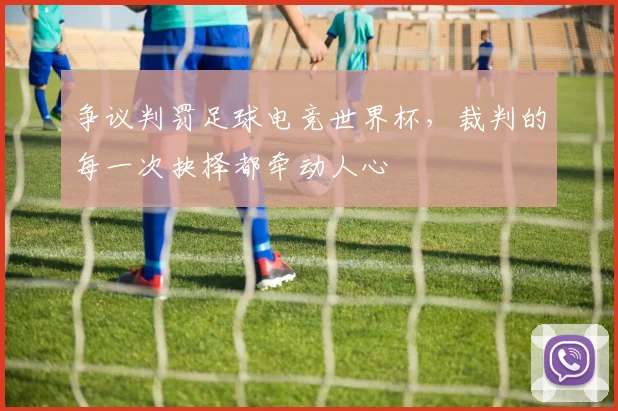 争议判罚足球电竞世界杯，裁判的每一次抉择都牵动人心