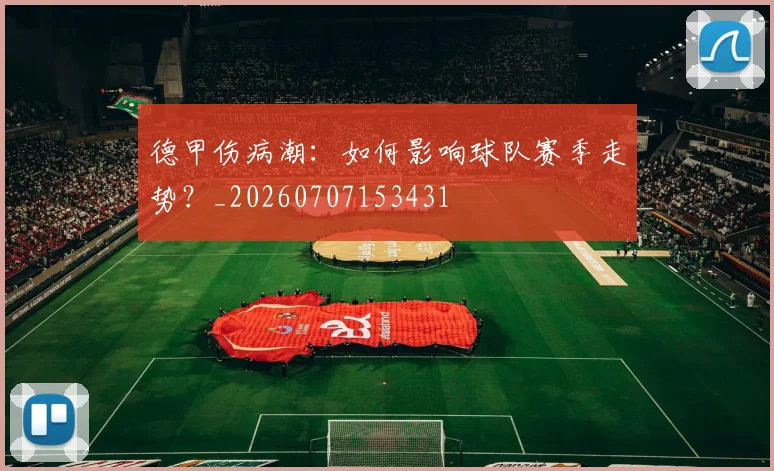 德甲伤病潮：如何影响球队赛季走势？_20260707153431