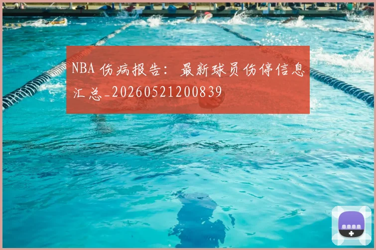 NBA 伤病报告：最新球员伤停信息汇总_20260521200839