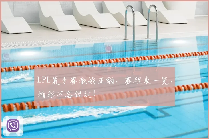 LPL夏季赛激战正酣，赛程表一览，精彩不容错过！