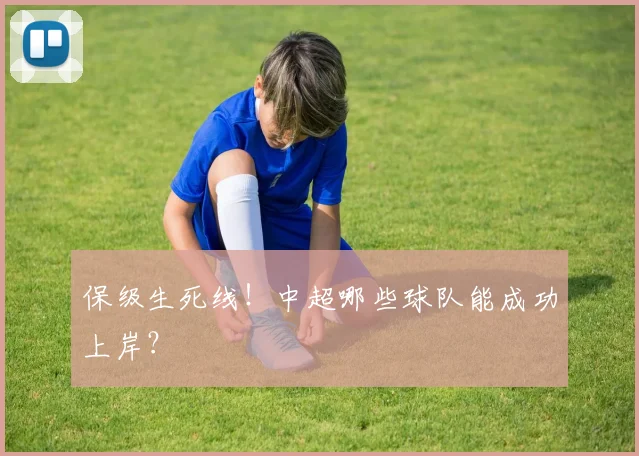 保级生死线！中超哪些球队能成功上岸？