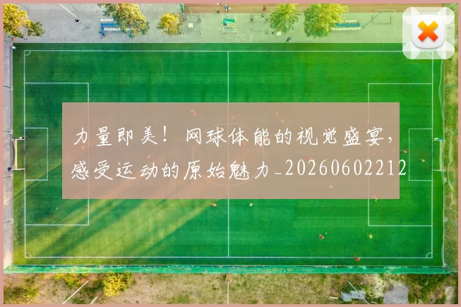 力量即美!网球体能的视觉盛宴,感受运动的原始魅力_20260602212618